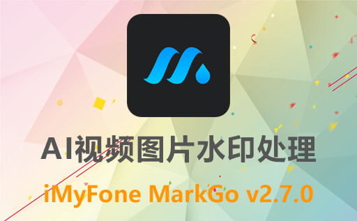 免费AI视频图片水印去除软件iMyFone MarkGo 2.7.0 中文版绿色下载，轻松去除视频图片水印！