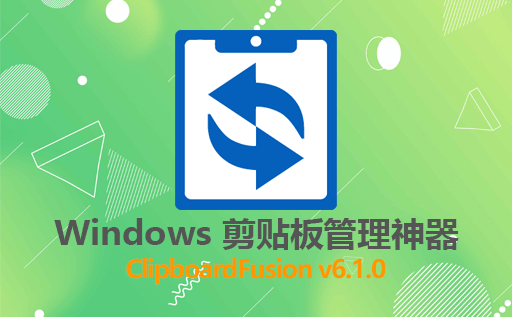 剪贴板管理神器：ClipboardFusion 6.1.0中文版免费下载，轻松管理你的剪贴板 实现快速粘贴复制