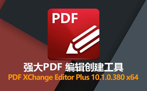 pdf文件怎么编辑？下载PDF XChange Editor Plus 10.1.0.380.0 x64 免激活中文免费版